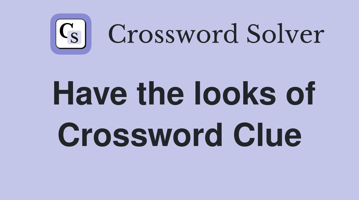 Have the looks of Crossword Clue