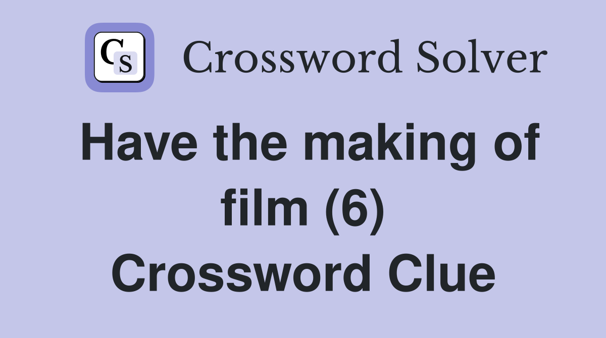 Have the making of film (6) Crossword Clue