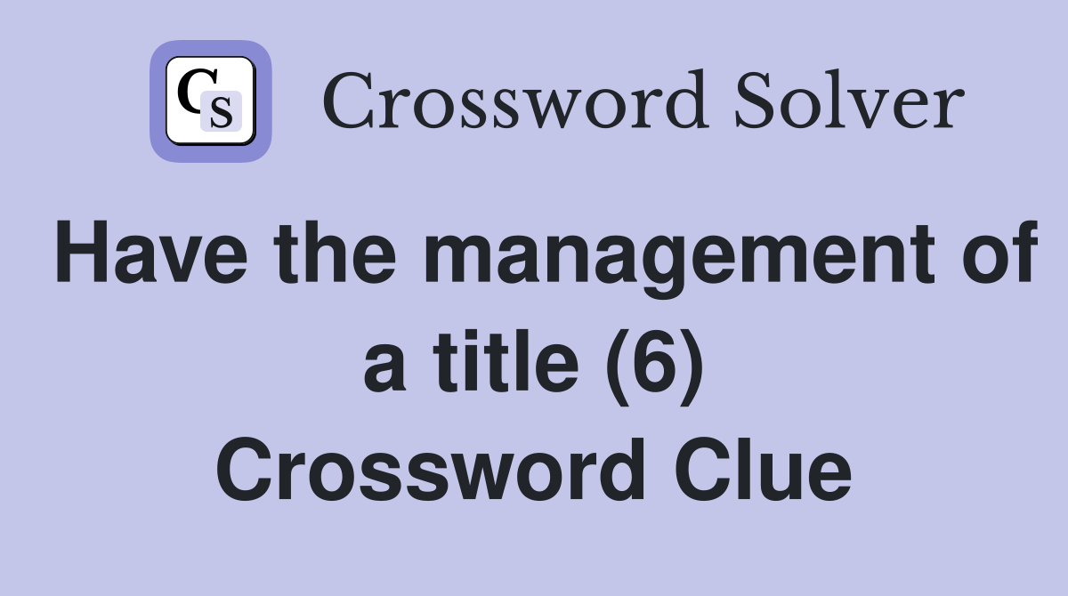 Have the management of a title (6) Crossword Clue