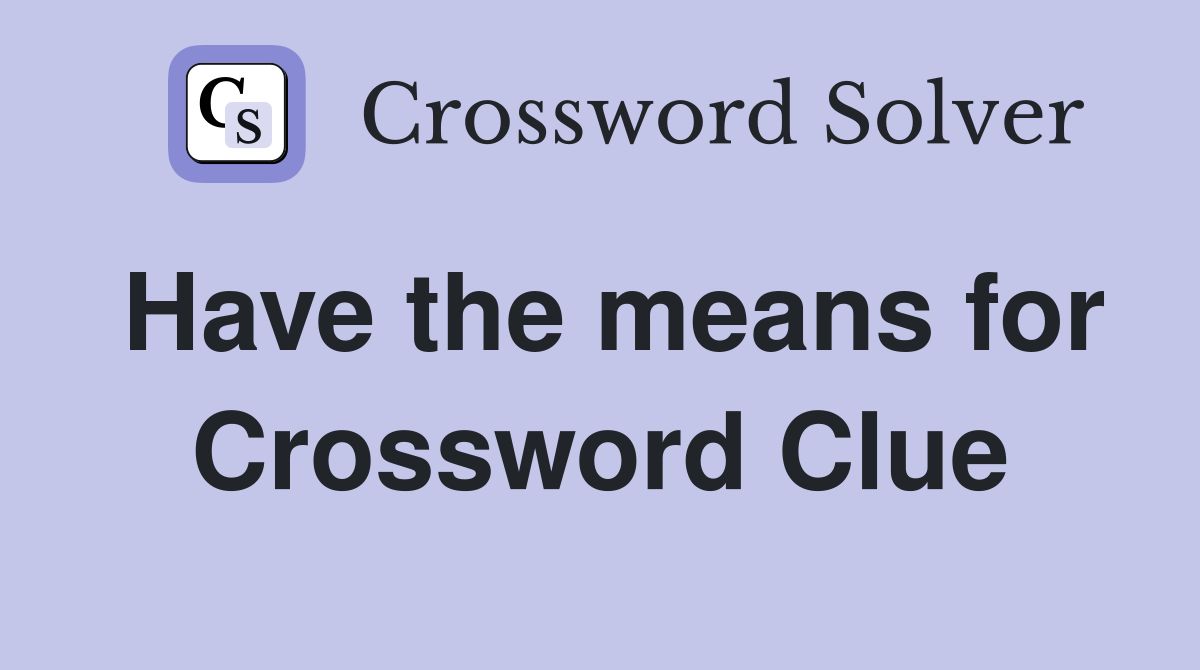Have the means for Crossword Clue