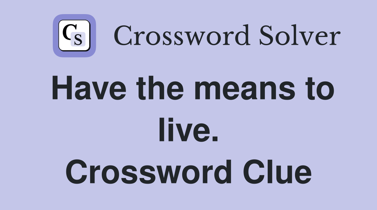 Have the means to live. Crossword Clue