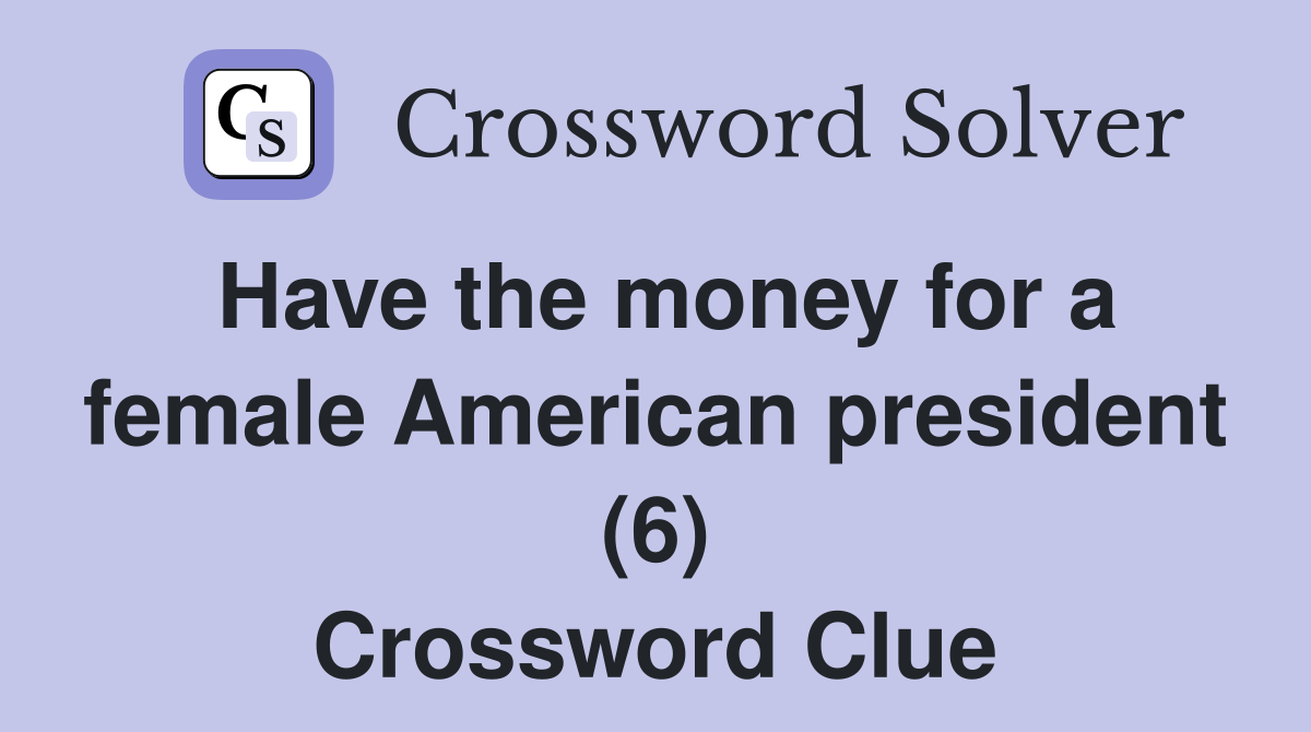 Have the money for a female American president (6) Crossword Clue