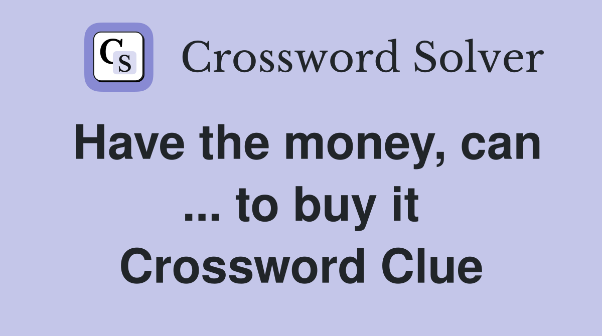 Have the money, can ... to buy it Crossword Clue