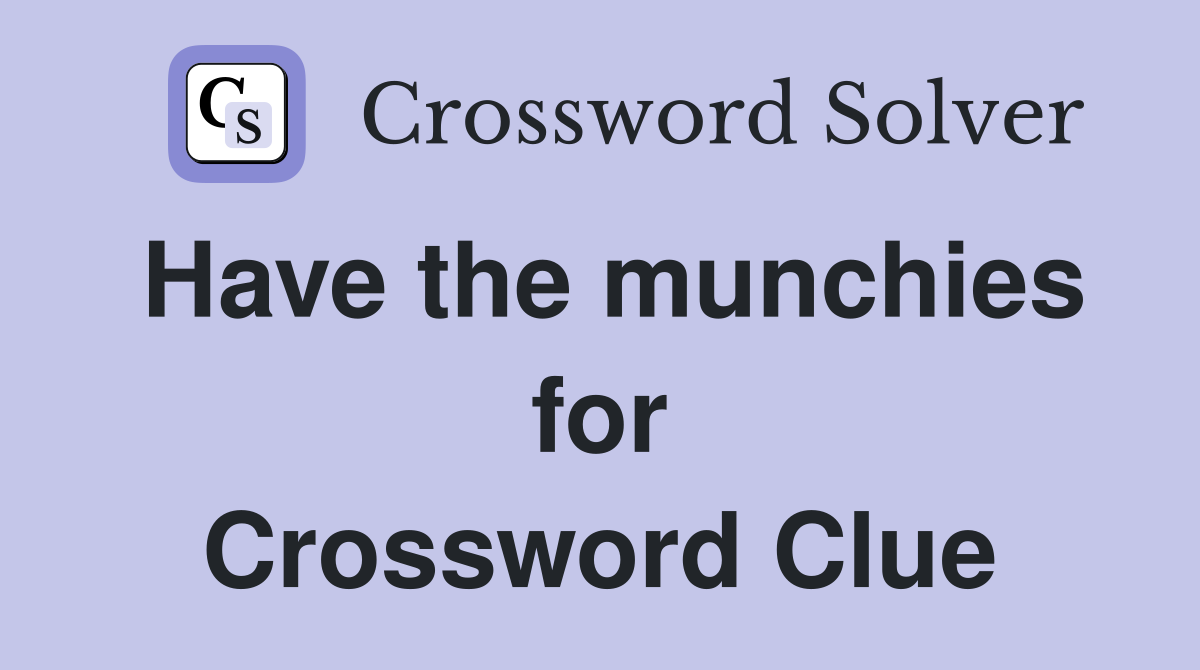 Have the munchies for Crossword Clue