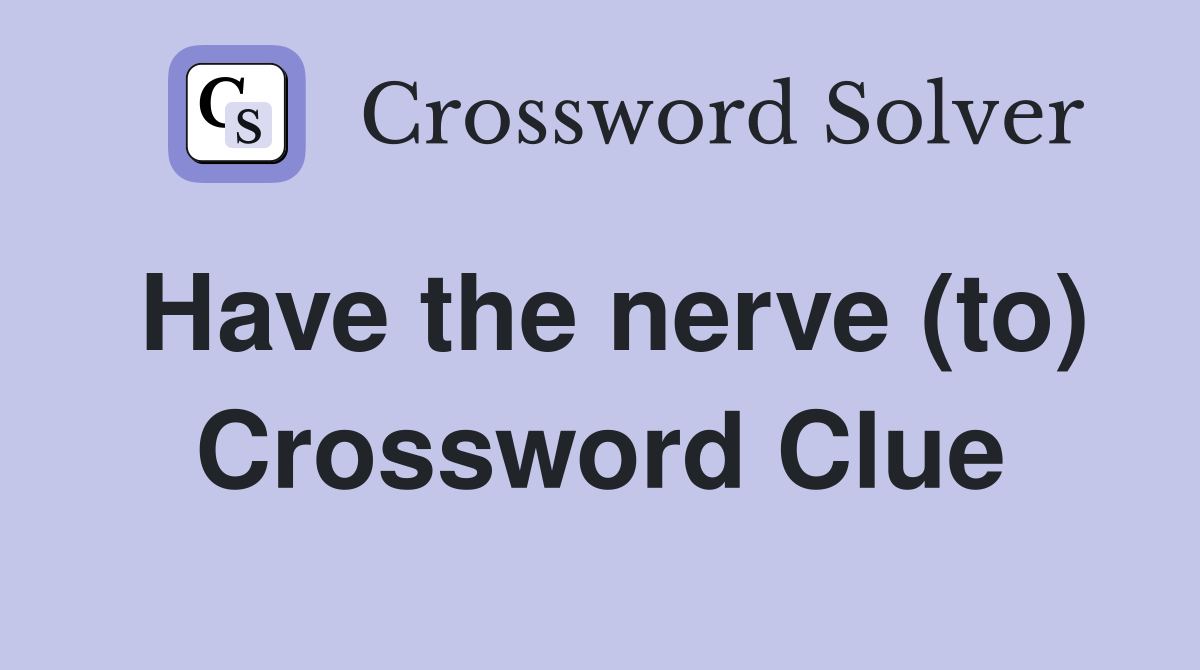 Have the nerve (to) Crossword Clue