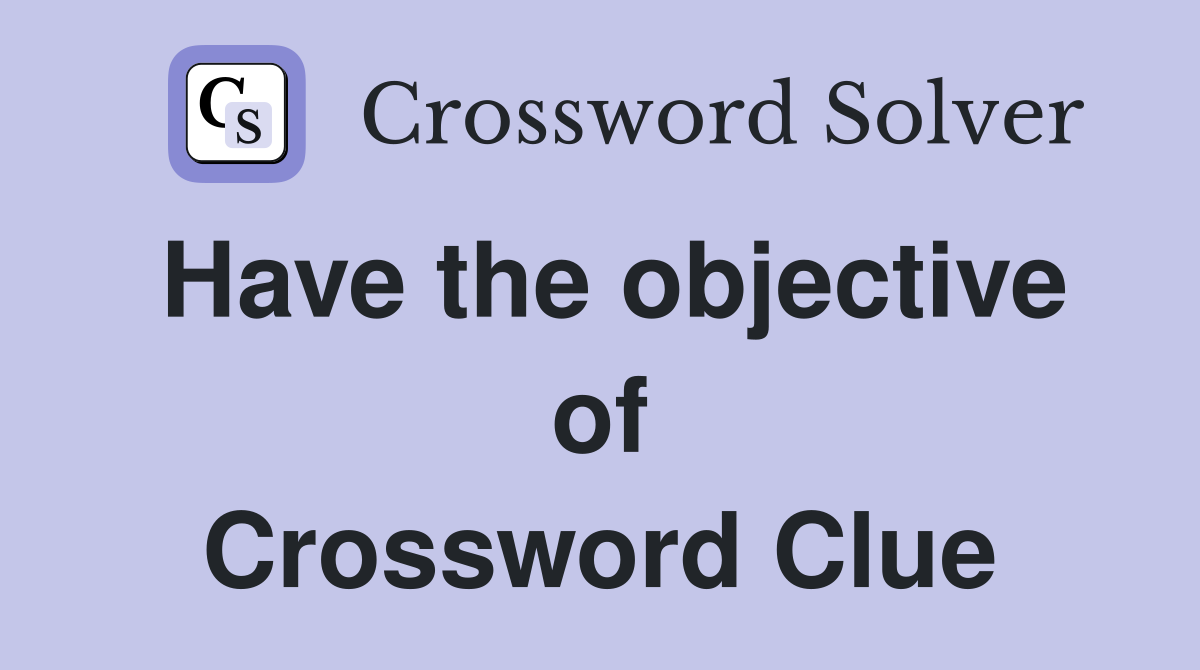 Have the objective of Crossword Clue