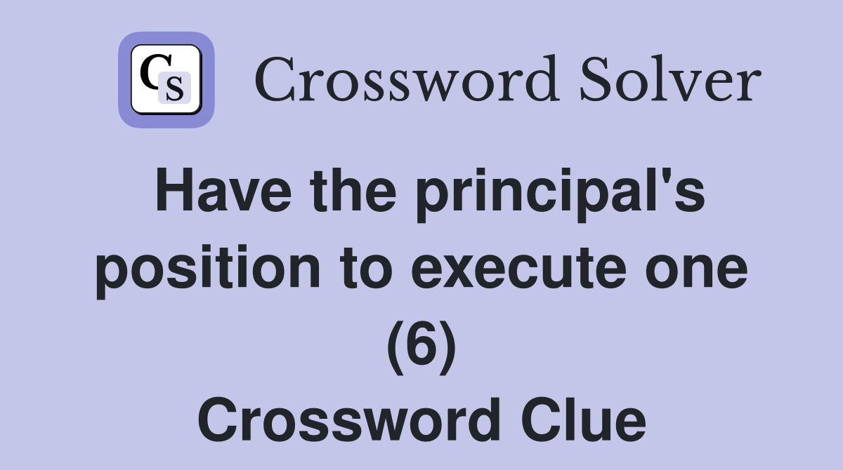 Have the principal's position to execute one (6) Crossword Clue