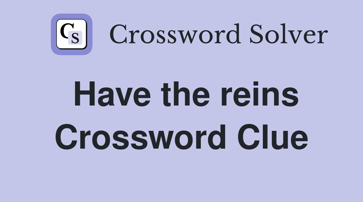 Have the reins Crossword Clue