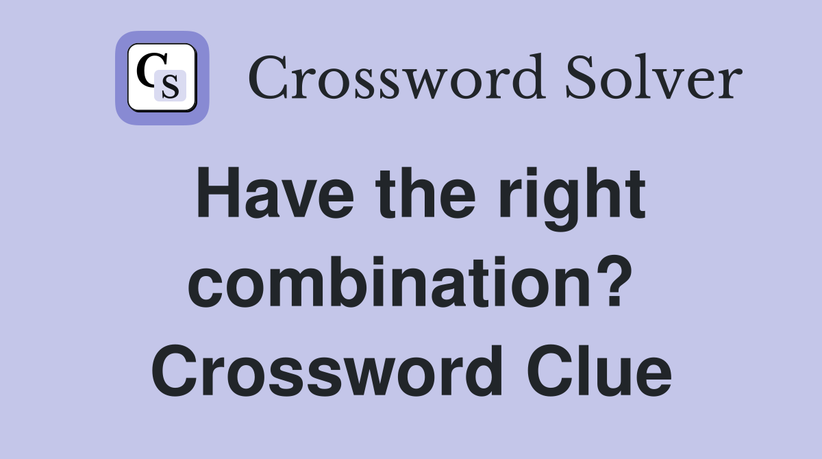 Have the right combination? Crossword Clue