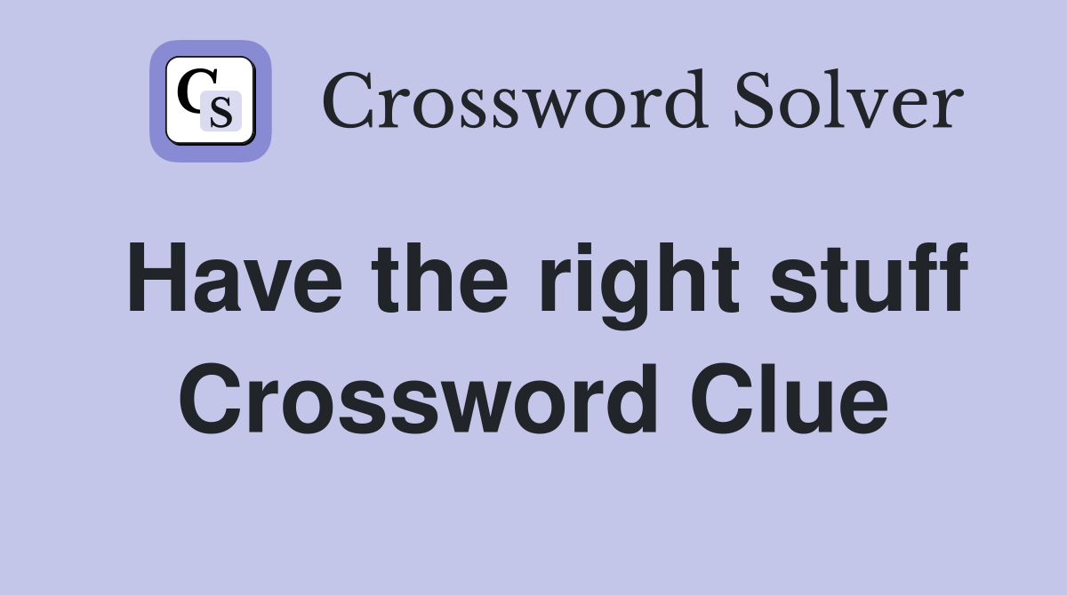Have the right stuff Crossword Clue