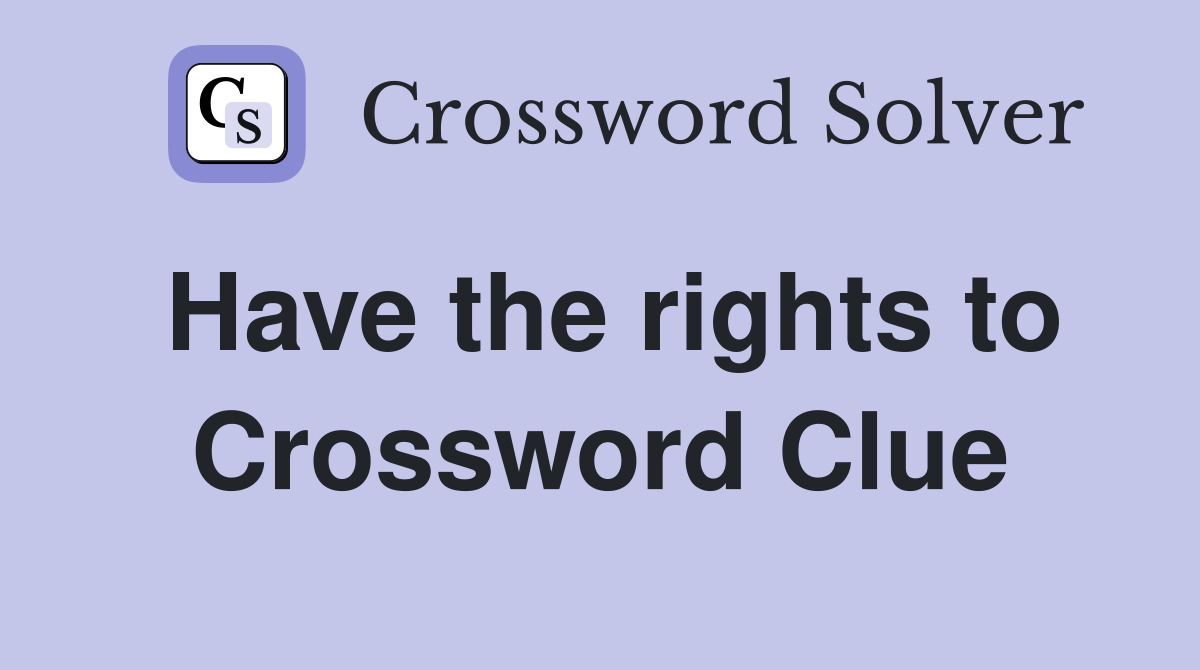 Have the rights to Crossword Clue