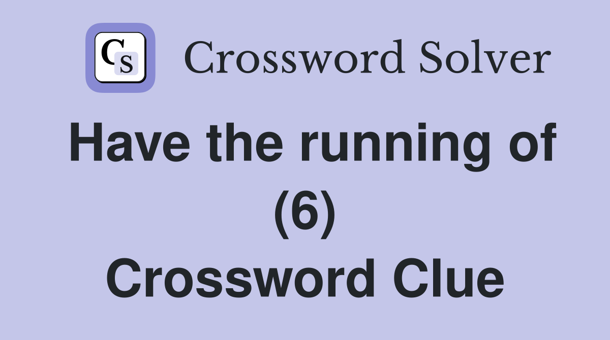 Have the running of (6) Crossword Clue