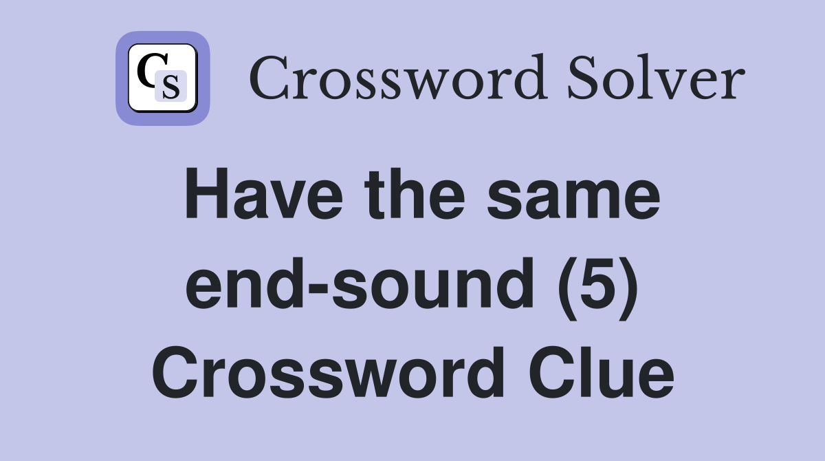 Have the same end-sound (5) Crossword Clue