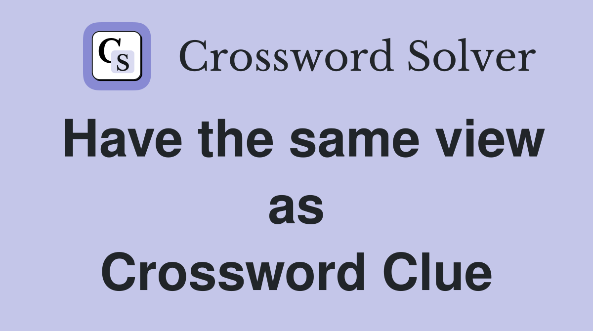 Have the same view as Crossword Clue