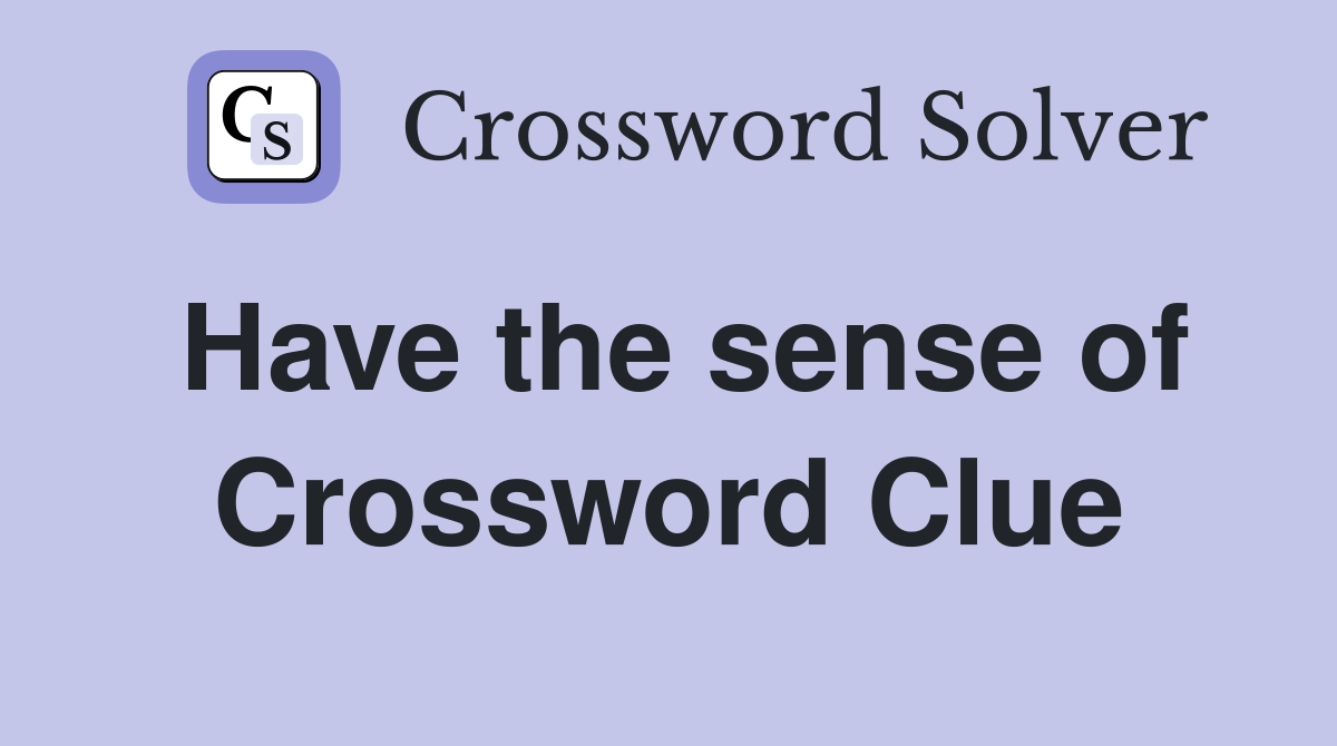 Have the sense of Crossword Clue