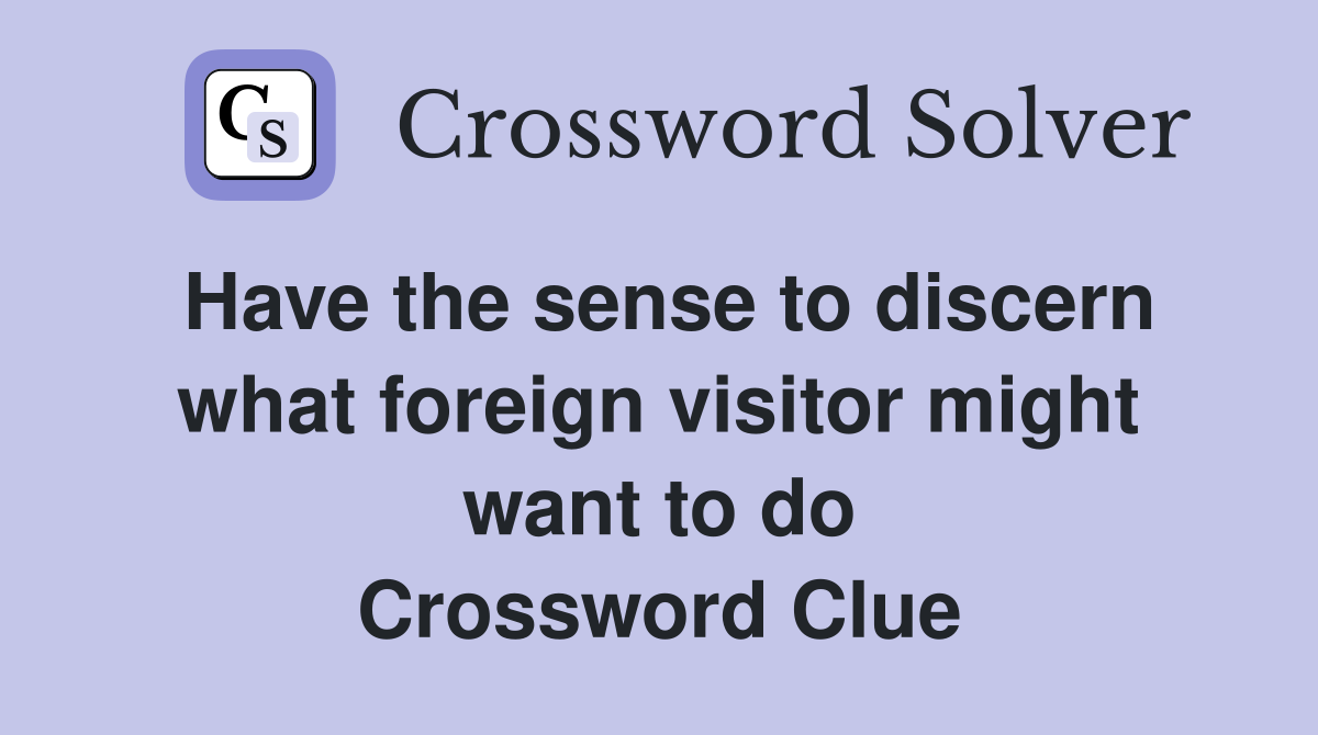 Have the sense to discern what foreign visitor might want to do Crossword Clue