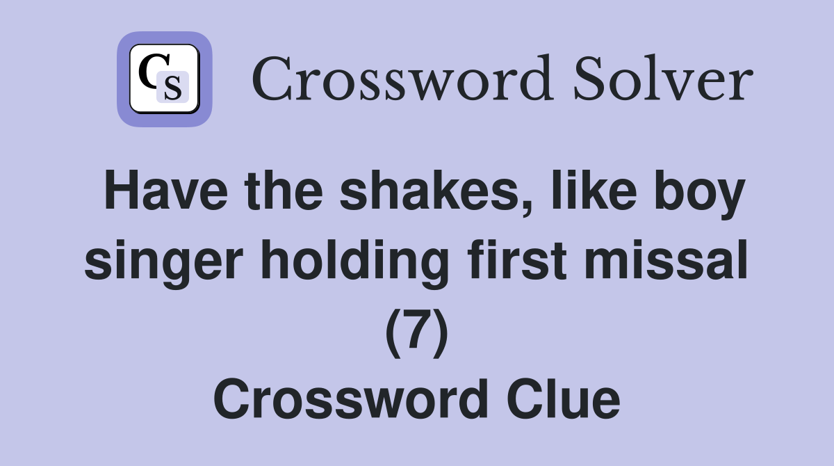 Have the shakes, like boy singer holding first missal (7) Crossword Clue