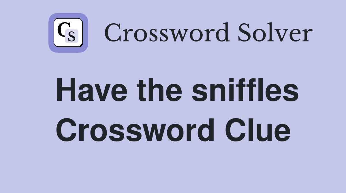 Have the sniffles Crossword Clue
