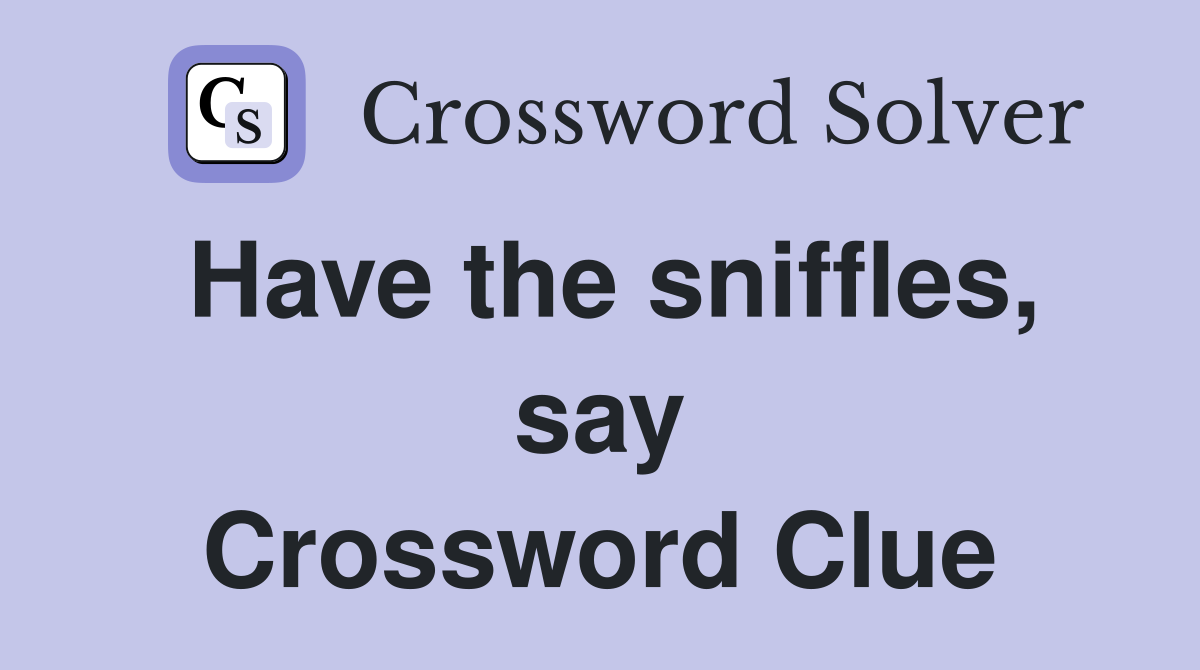 Have the sniffles, say Crossword Clue