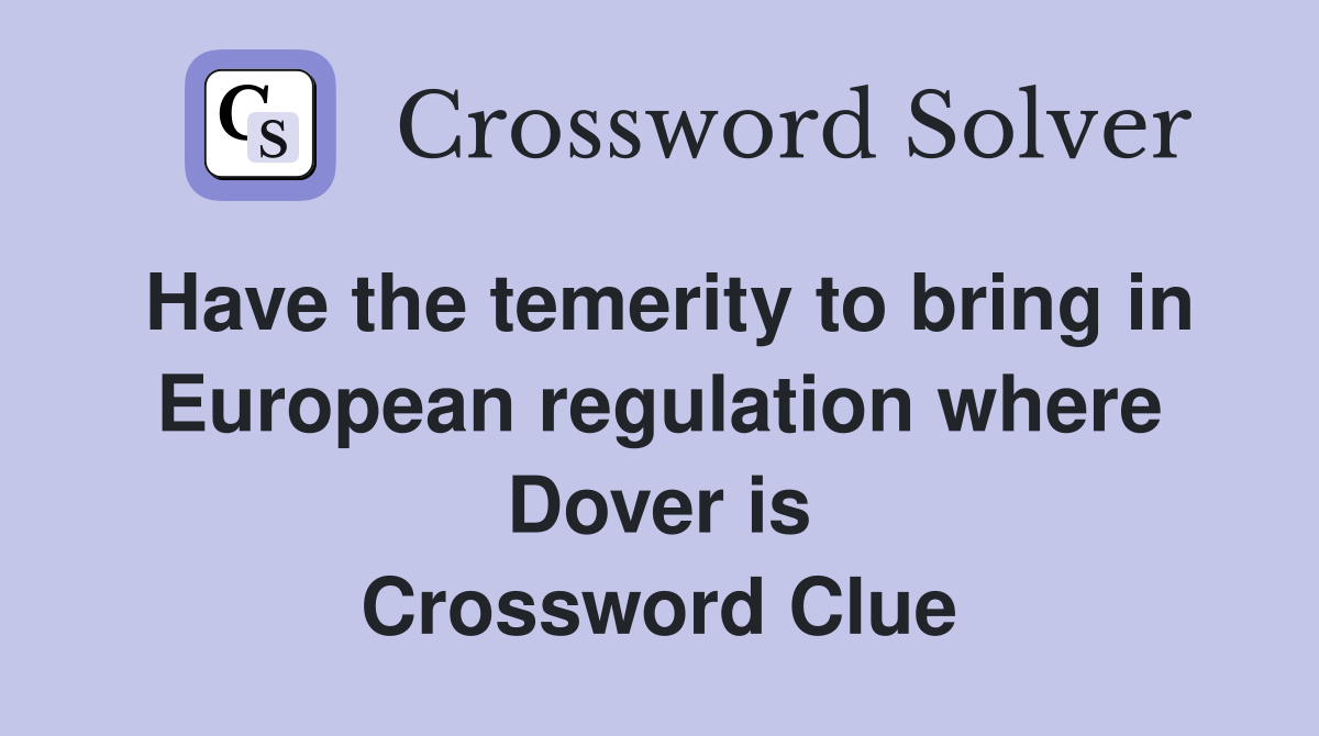 Have the temerity to bring in European regulation where Dover is Crossword Clue