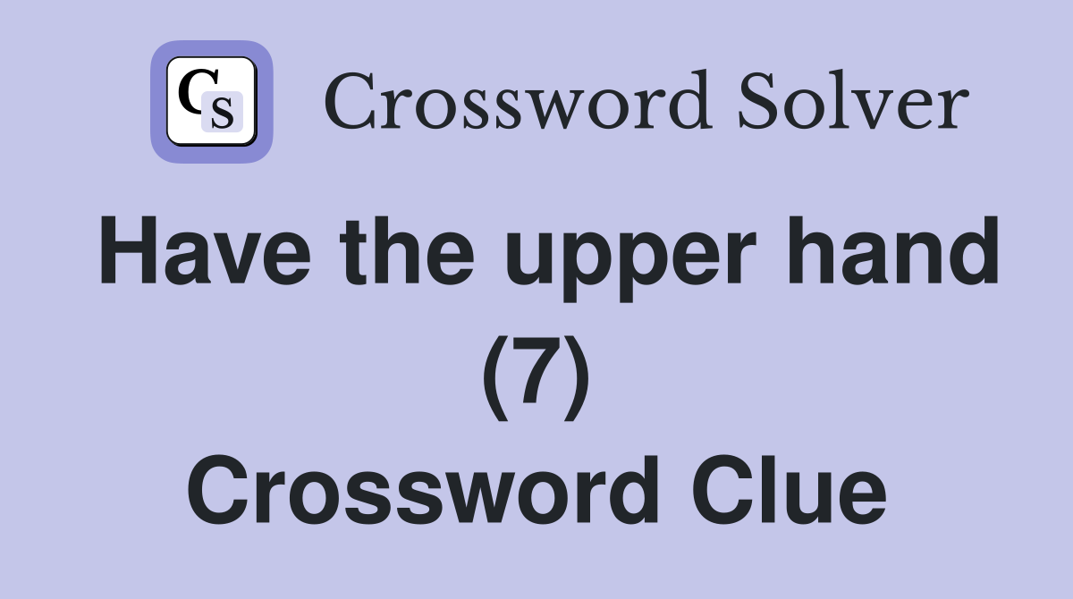 Have the upper hand (7) Crossword Clue