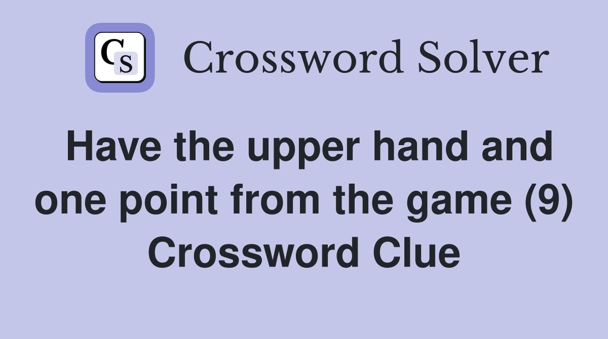 Have the upper hand and one point from the game (9) Crossword Clue