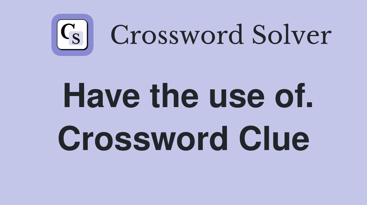 Have the use of. Crossword Clue