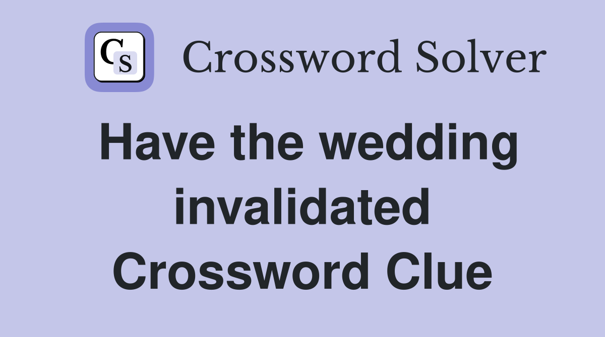 Have the wedding invalidated Crossword Clue