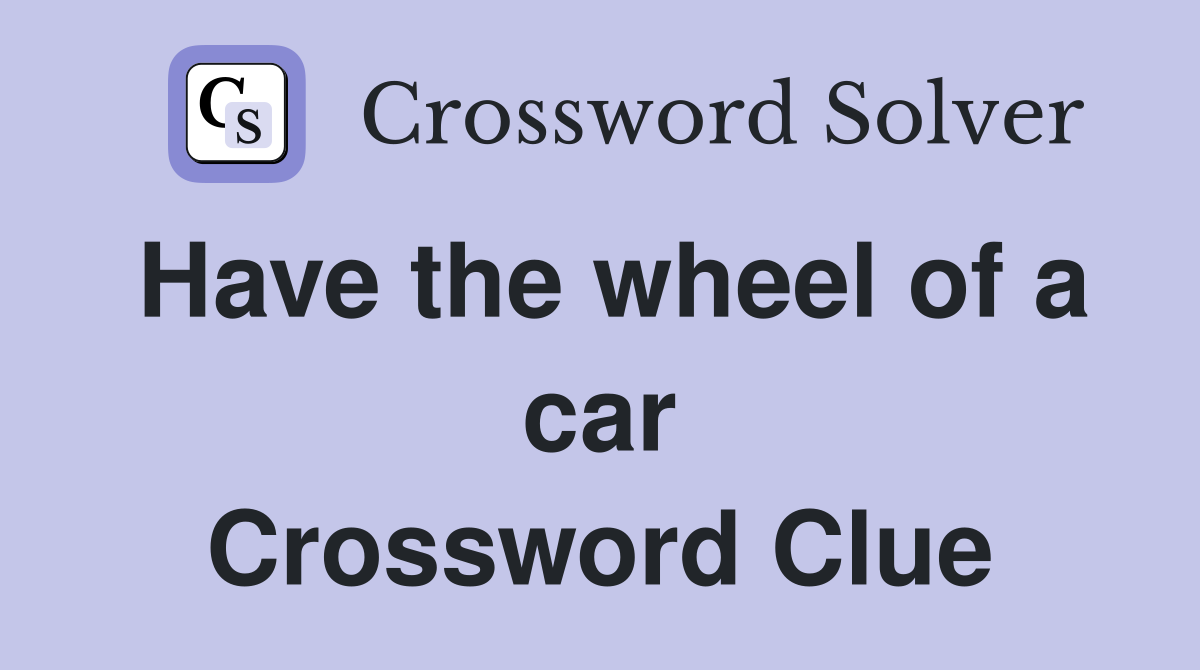 Have the wheel of a car Crossword Clue