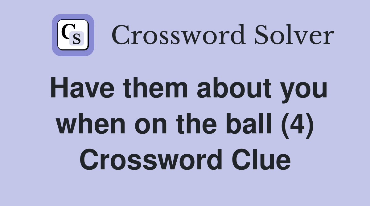 Have them about you when on the ball (4) Crossword Clue