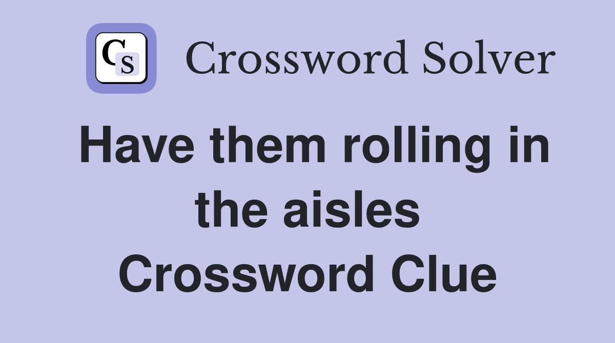 Have them rolling in the aisles Crossword Clue