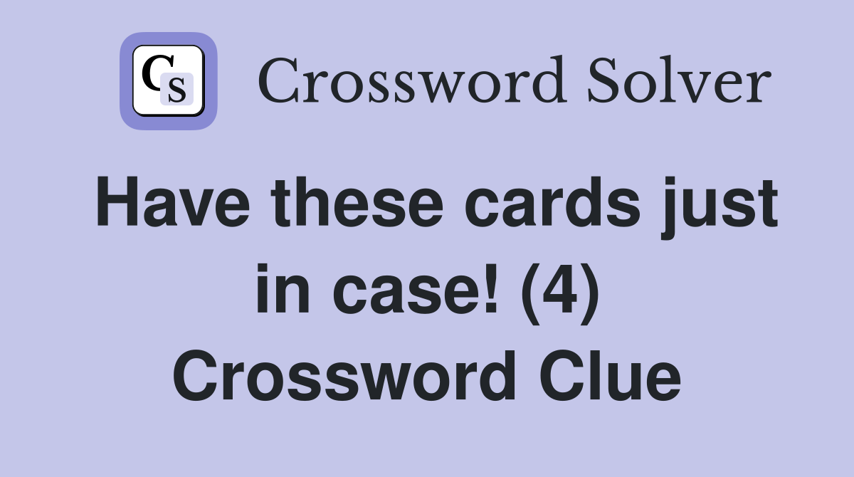 Have these cards just in case! (4) Crossword Clue