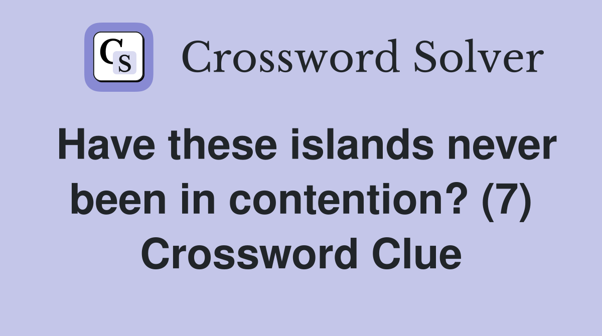 Have these islands never been in contention? (7) Crossword Clue