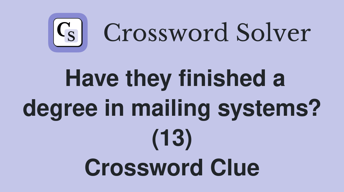 Have they finished a degree in mailing systems? (13) Crossword Clue