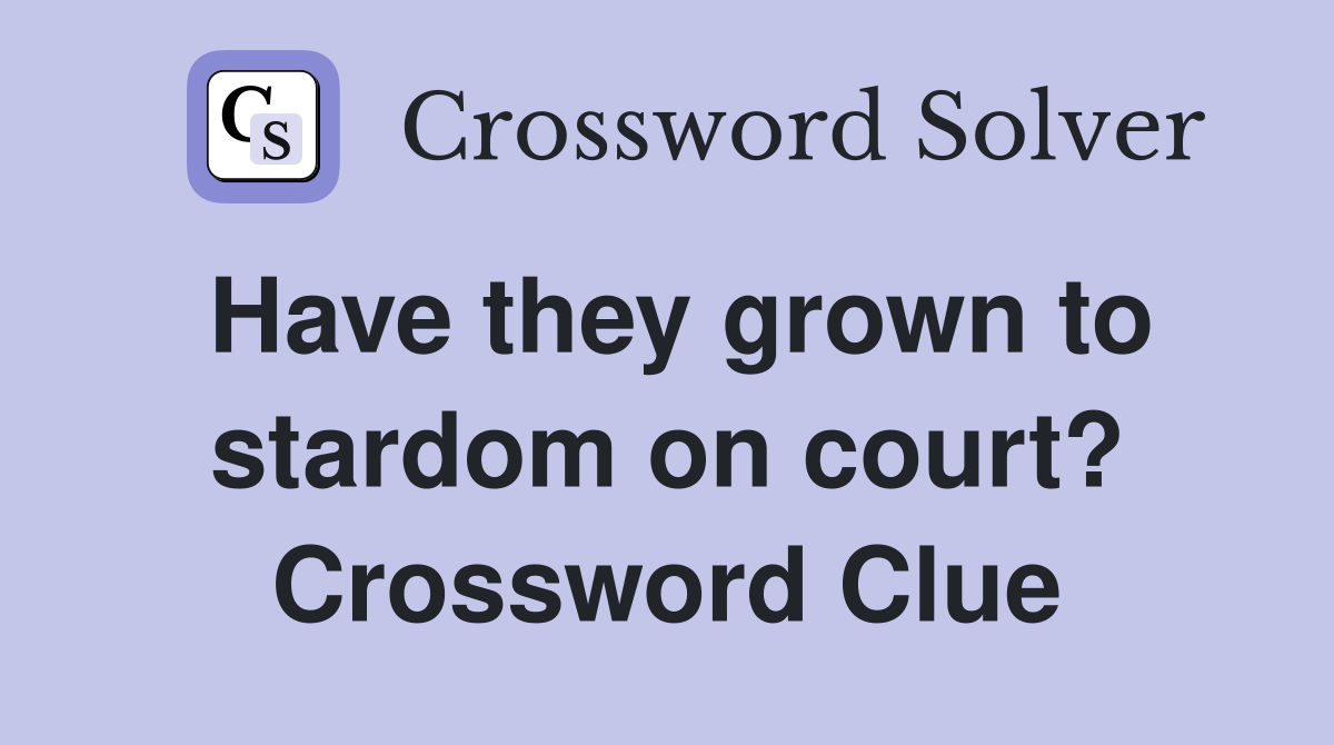 Have they grown to stardom on court? Crossword Clue