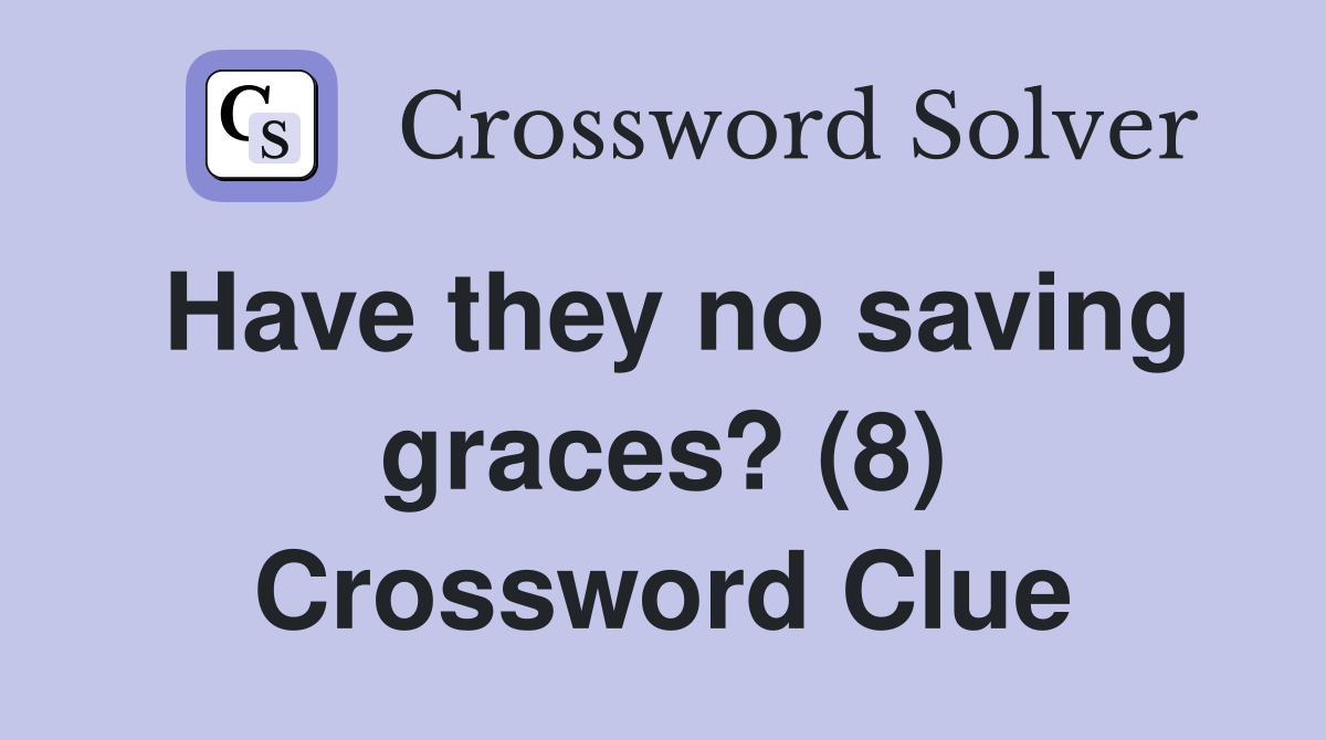 Have they no saving graces? (8) Crossword Clue