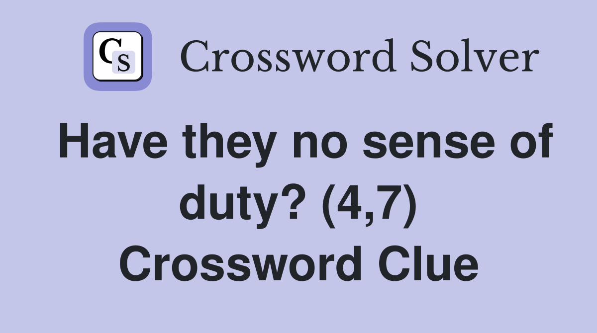 Have they no sense of duty? (4,7) Crossword Clue