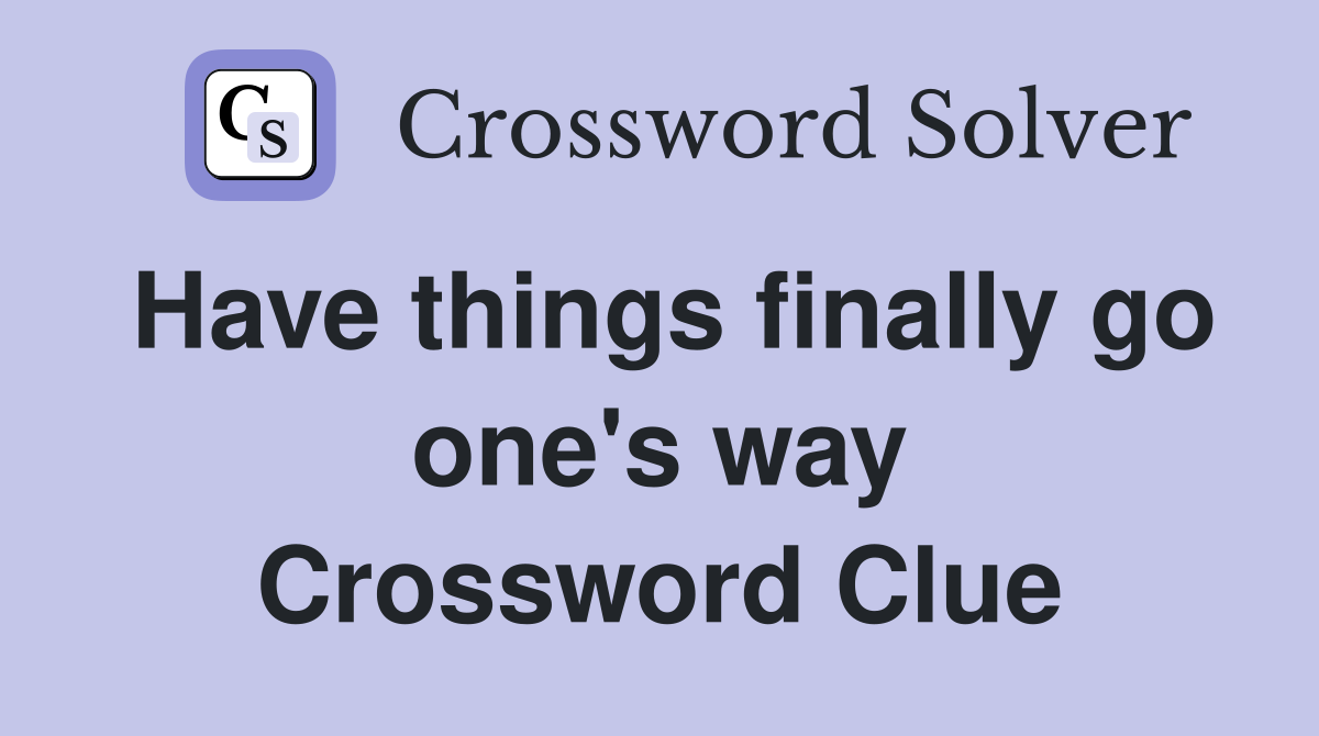 Have things finally go one's way Crossword Clue