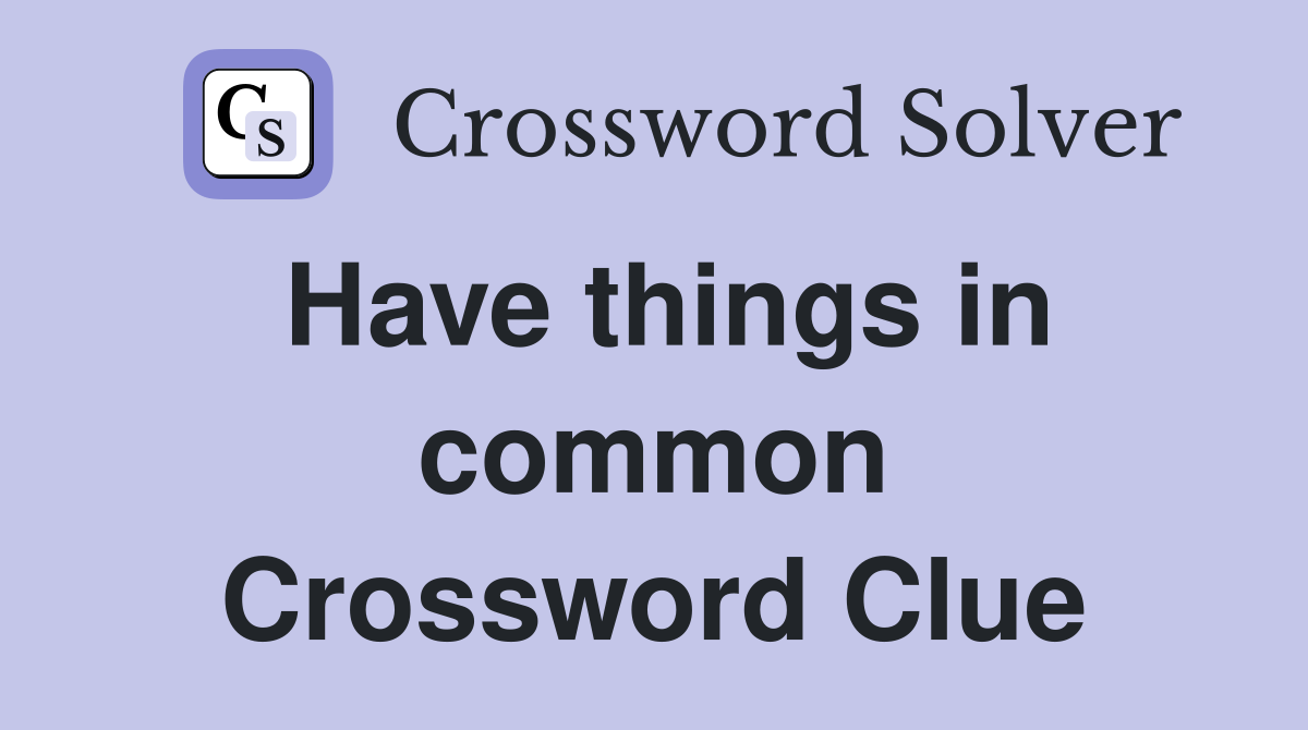 Have things in common Crossword Clue