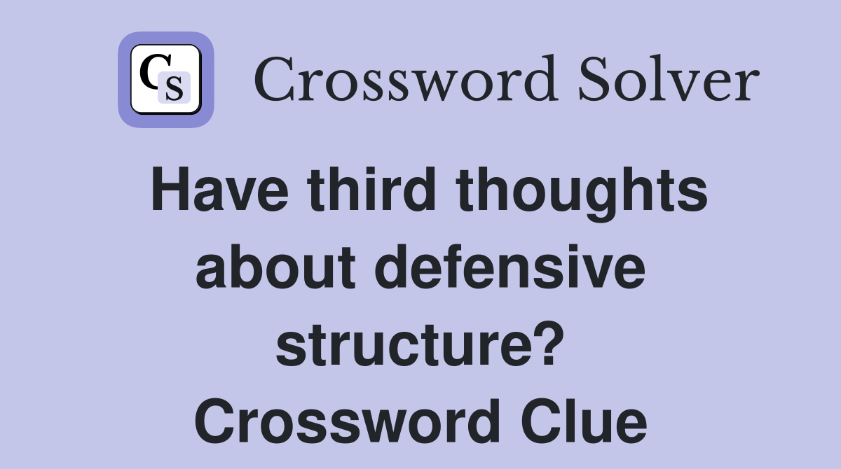 Have third thoughts about defensive structure? Crossword Clue