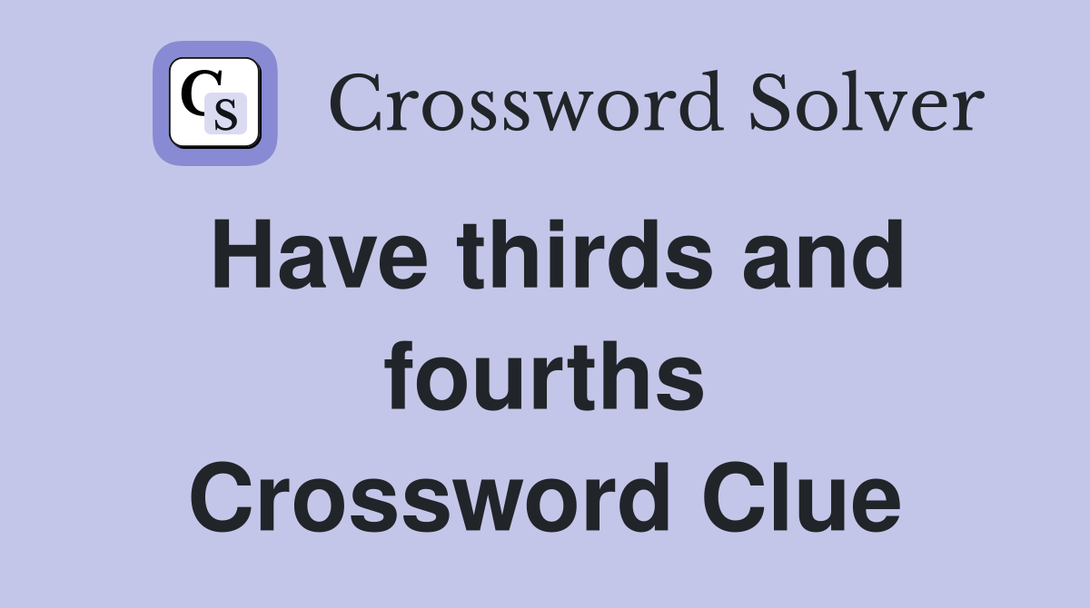 Have thirds and fourths Crossword Clue