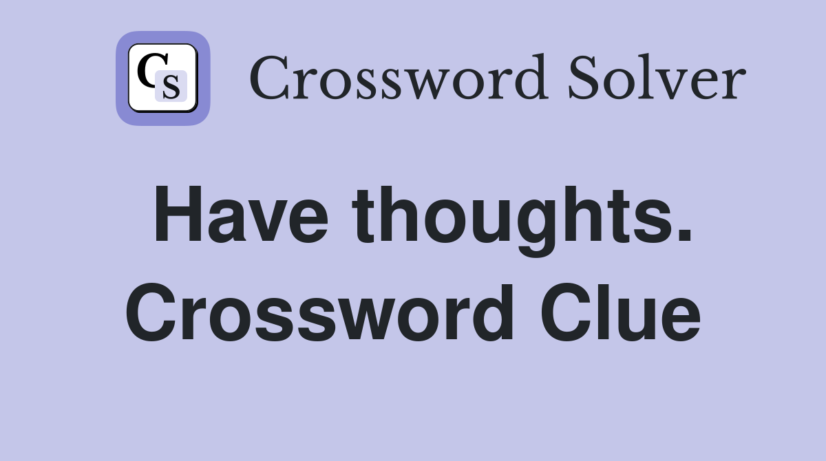 Have thoughts. Crossword Clue