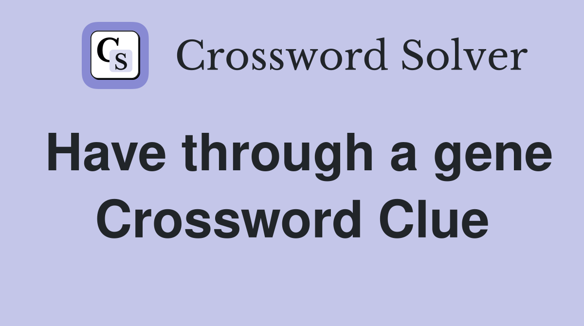 Have through a gene Crossword Clue