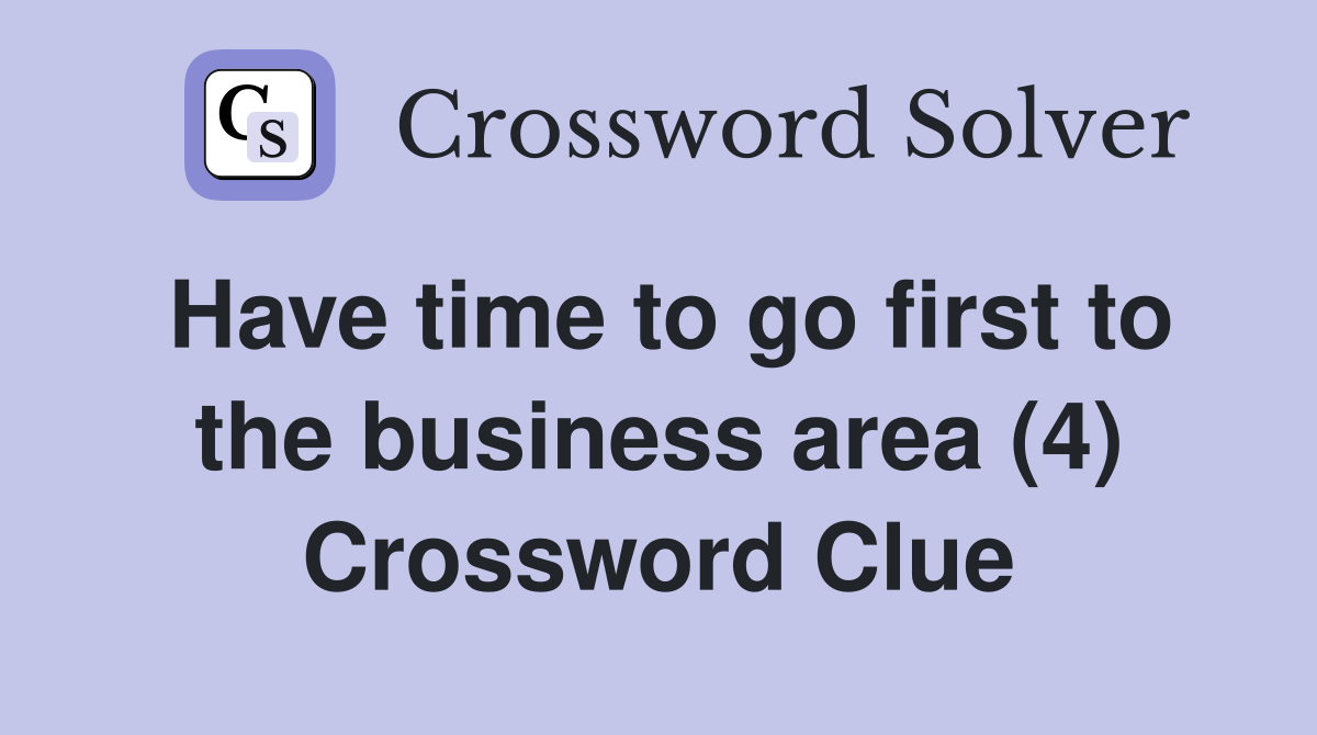Have time to go first to the business area (4) Crossword Clue