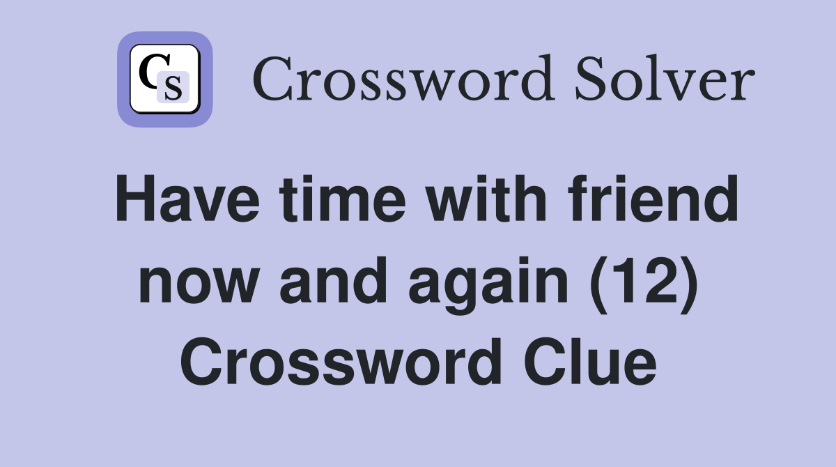 Have time with friend now and again (12) Crossword Clue