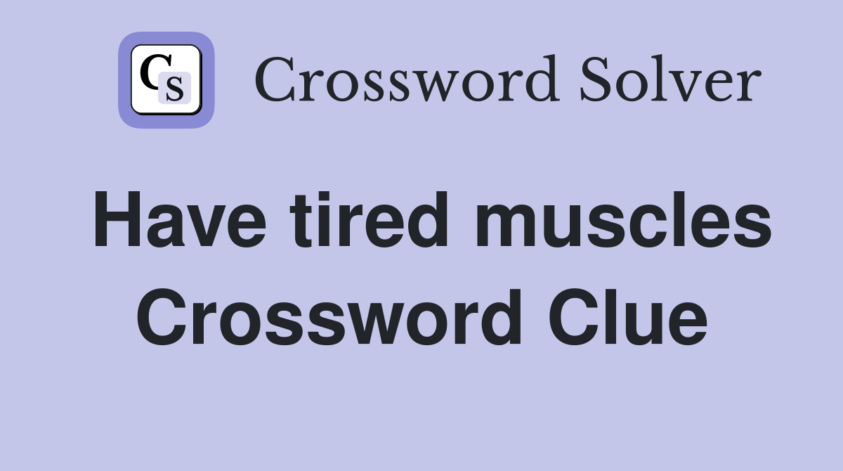 Have tired muscles Crossword Clue