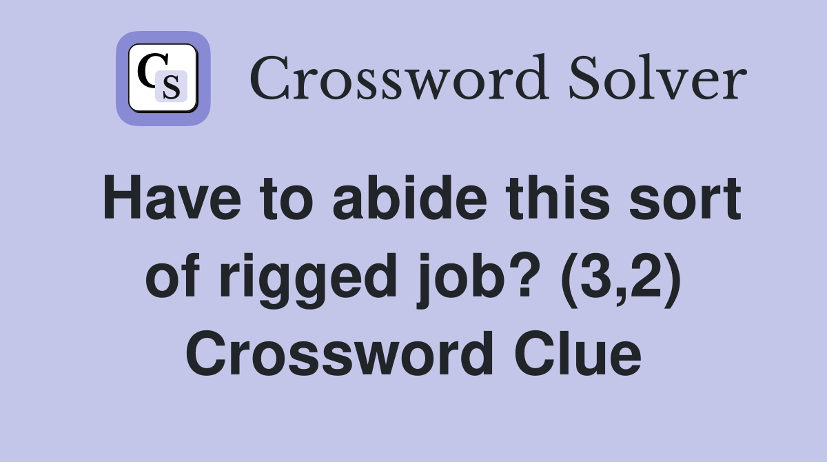 Have to abide this sort of rigged job? (3,2) Crossword Clue