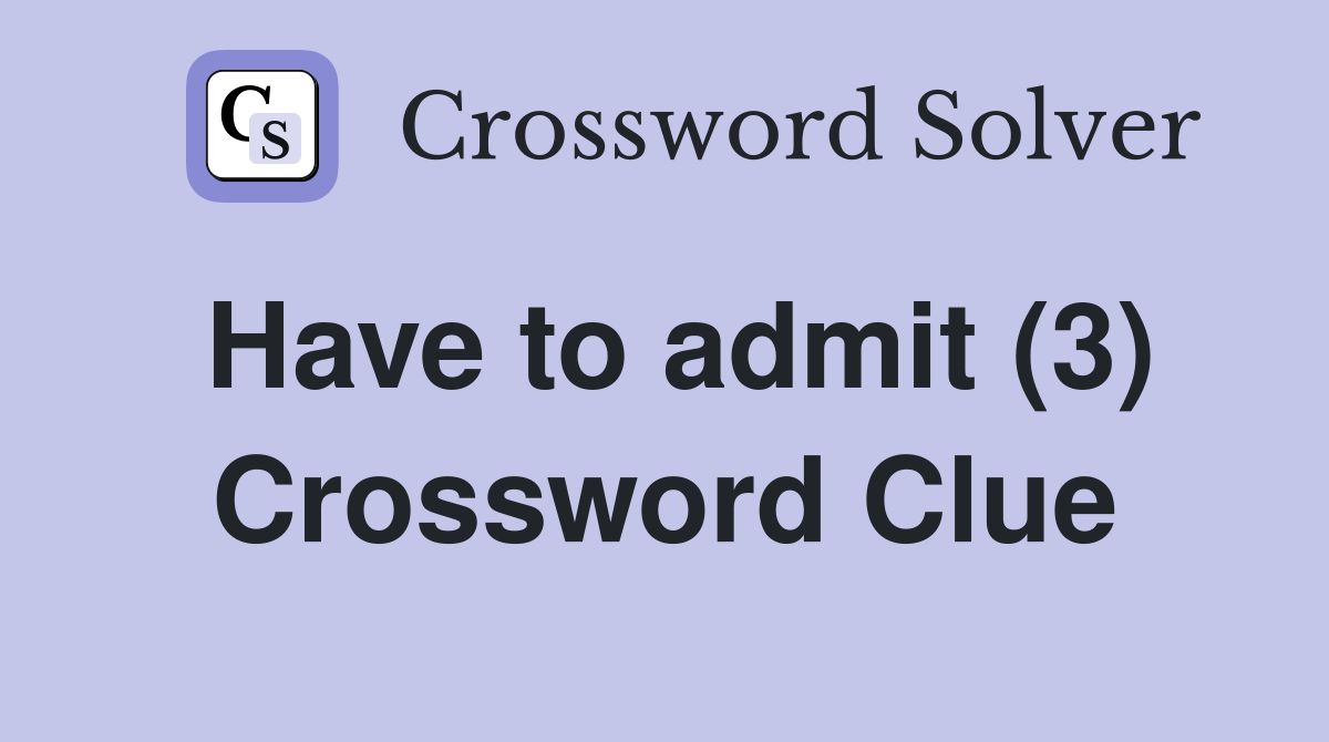 Have to admit (3) Crossword Clue