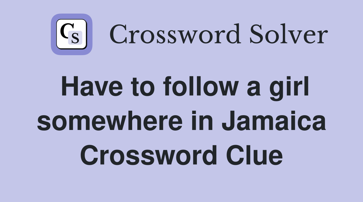 Have to follow a girl somewhere in Jamaica Crossword Clue