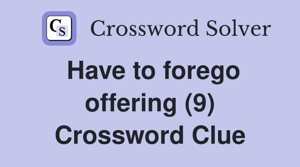 Have to forego offering (9) Crossword Clue